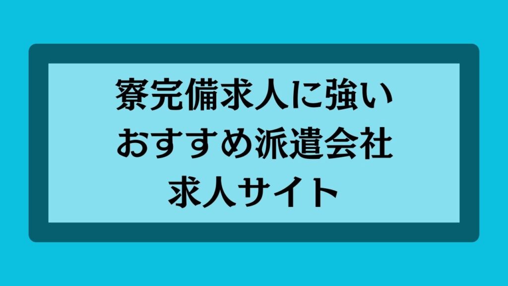 寮完備求人に強いおすすめ派遣会社と求人サイト