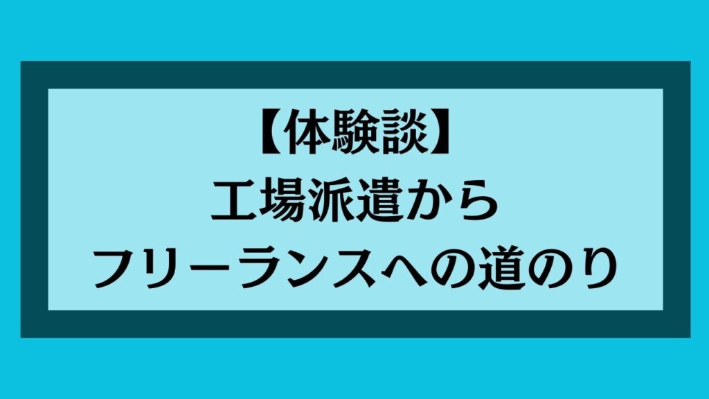 工場派遣からフリーランスへの道のり