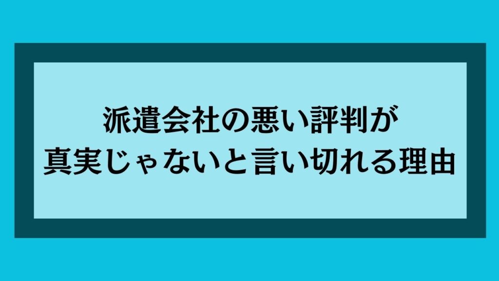 派遣会社の悪い評判が真実じゃないと言い切れる理由