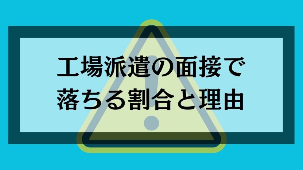 工場派遣の面接に落ちる割合と理由