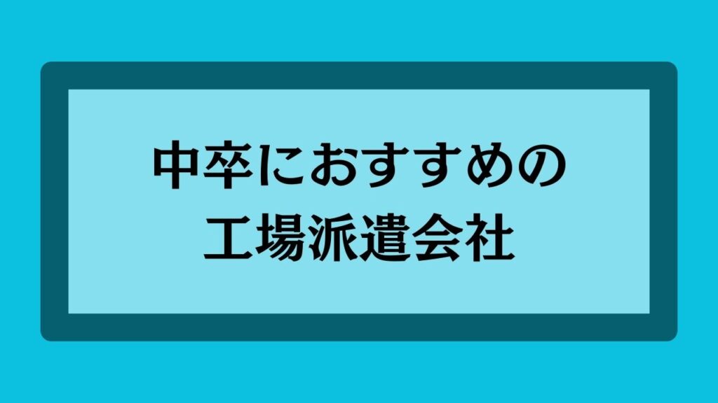 中卒におすすめの工場派遣会社