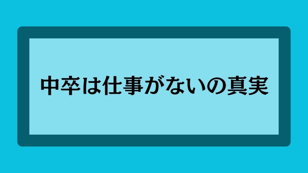 中卒は仕事が内の真実