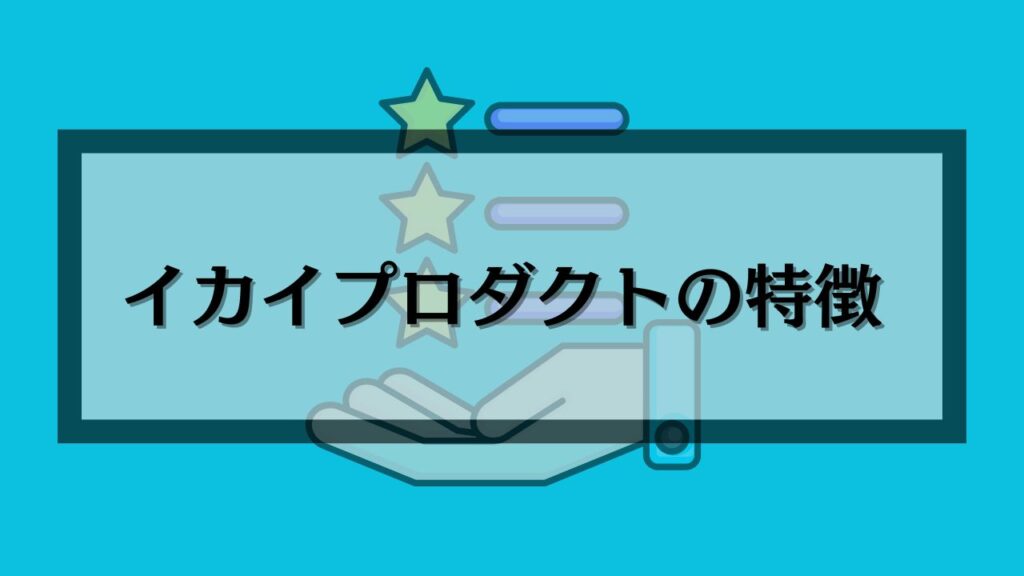 イカイプロダクトの特徴