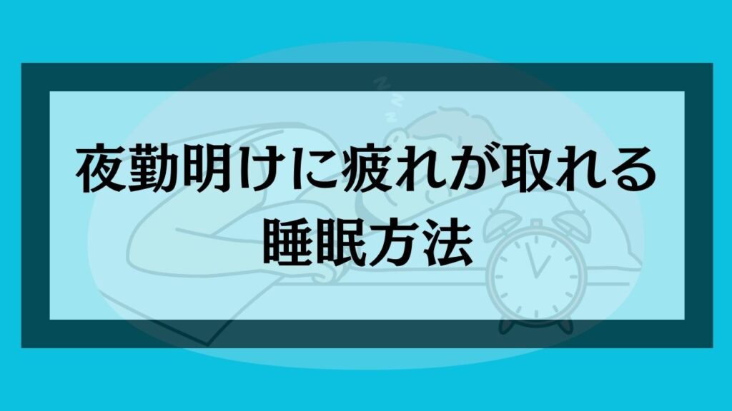 夜勤明けに疲れが取れる睡眠方法