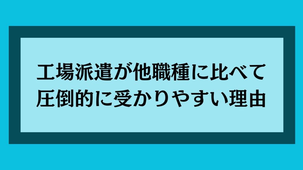 工場派遣が他職種に比べて圧倒的に受かりやすい理由