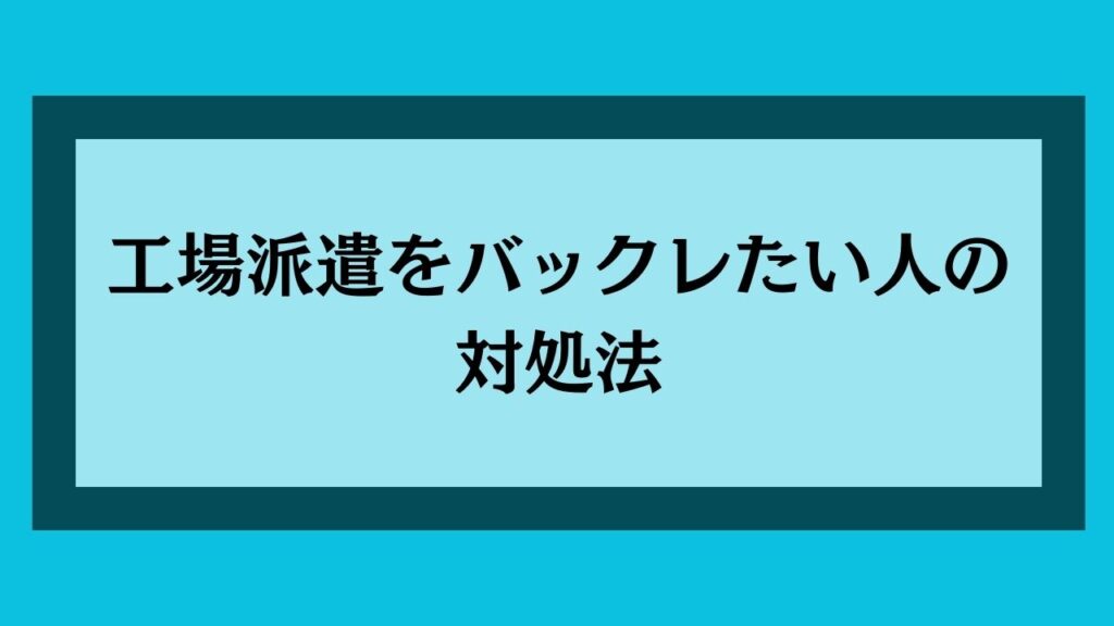 工場派遣をバックレたい人の対処法