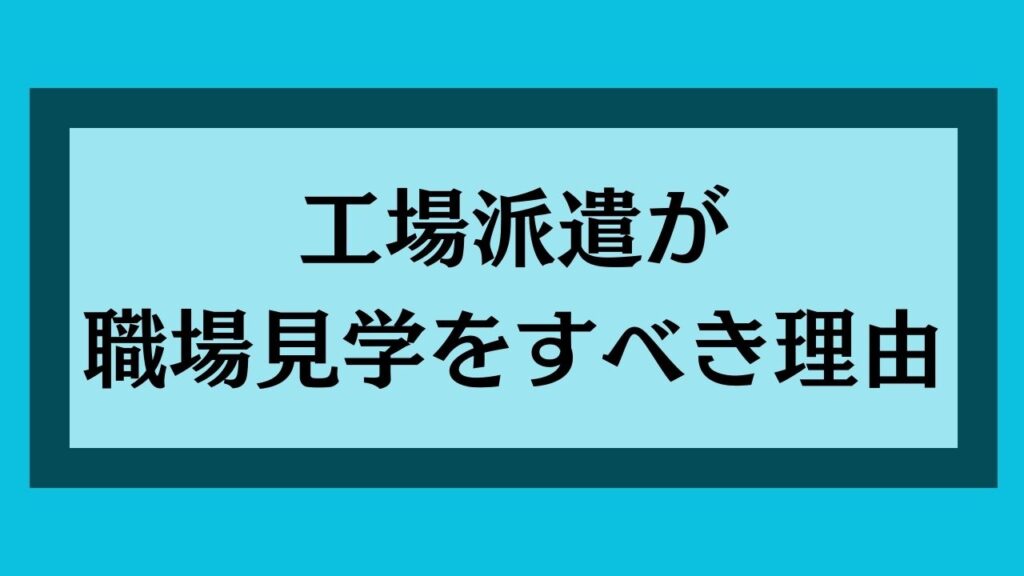 工場派遣が職場見学をすべき理由