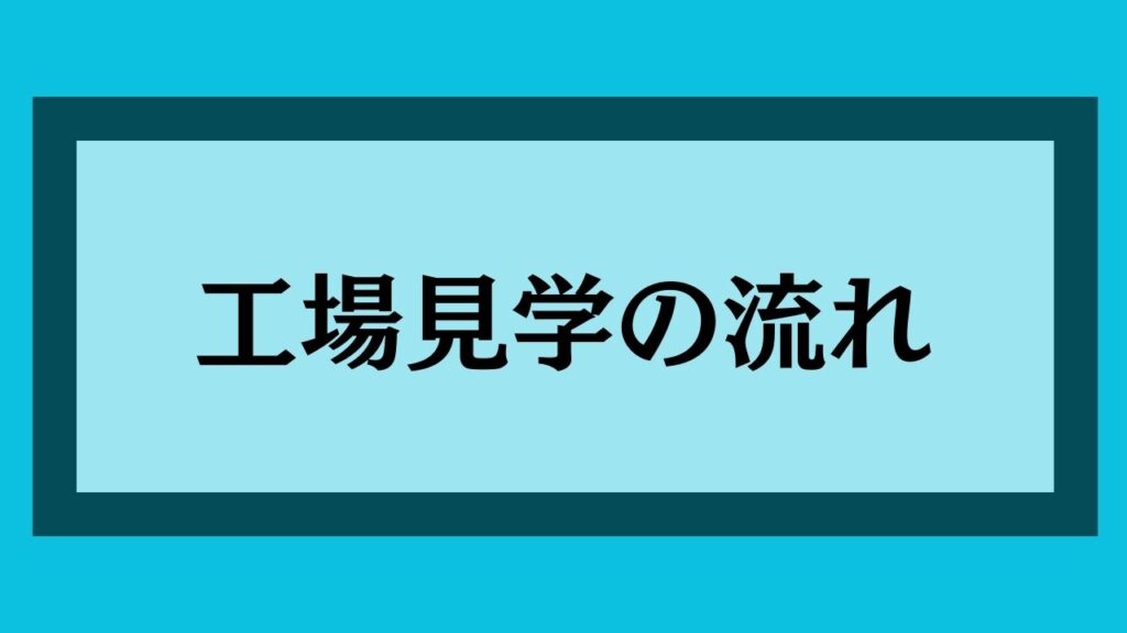 工場見学の流れ