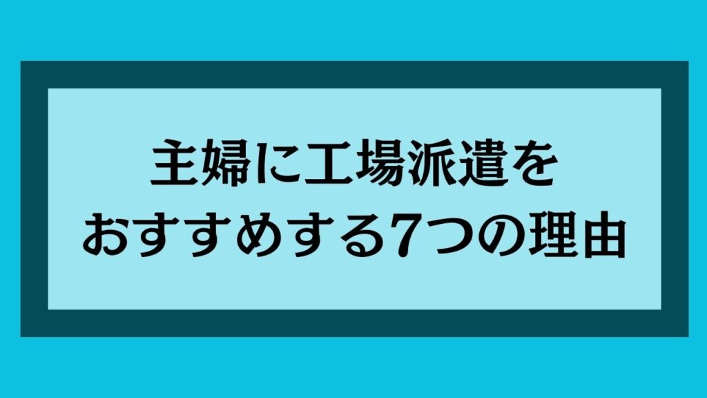 主婦に工場派遣をおすすめする7つの理由