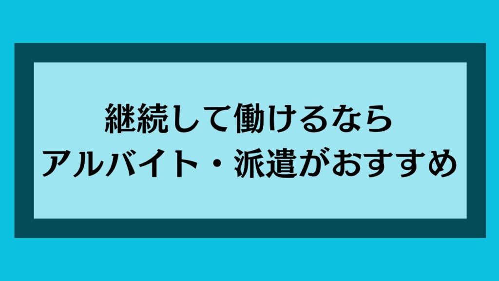 継続して働けるならアルバイト・派遣がおすすめ