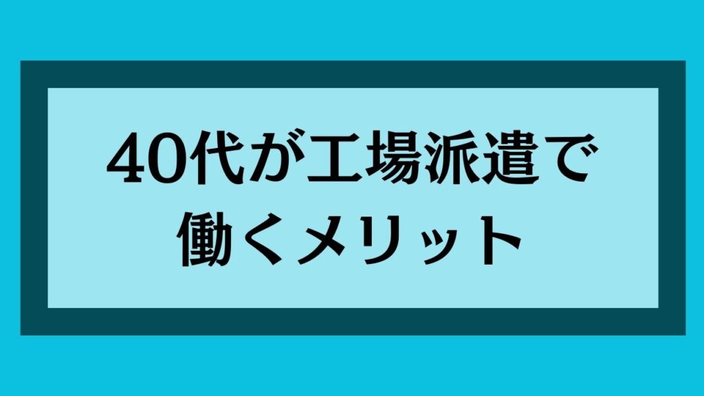 40代が工場派遣で働くメリット