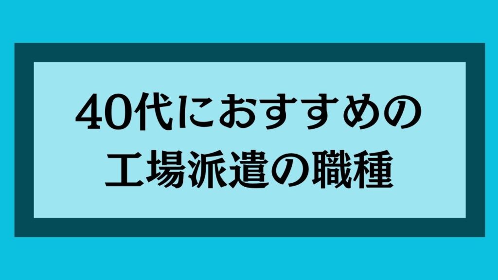 40代におすすめの工場派遣の職種