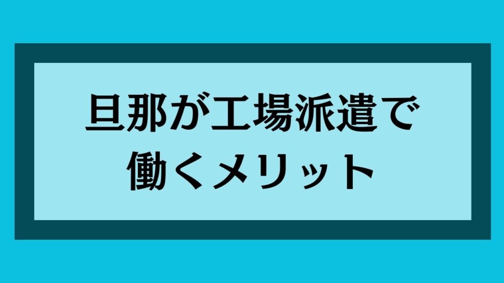 旦那が工場派遣で働くメリット