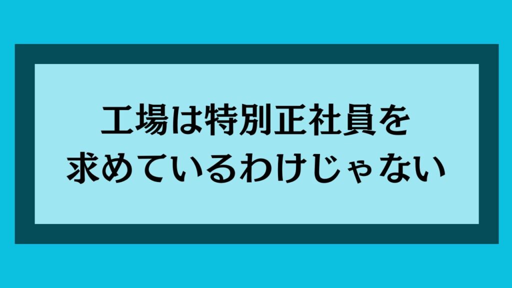 工場は特別正社員を求めているわけじゃない