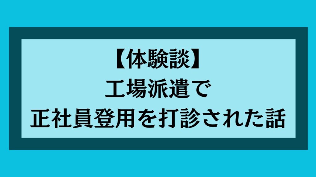 【体験談】工場派遣で正社員登用を打診された話