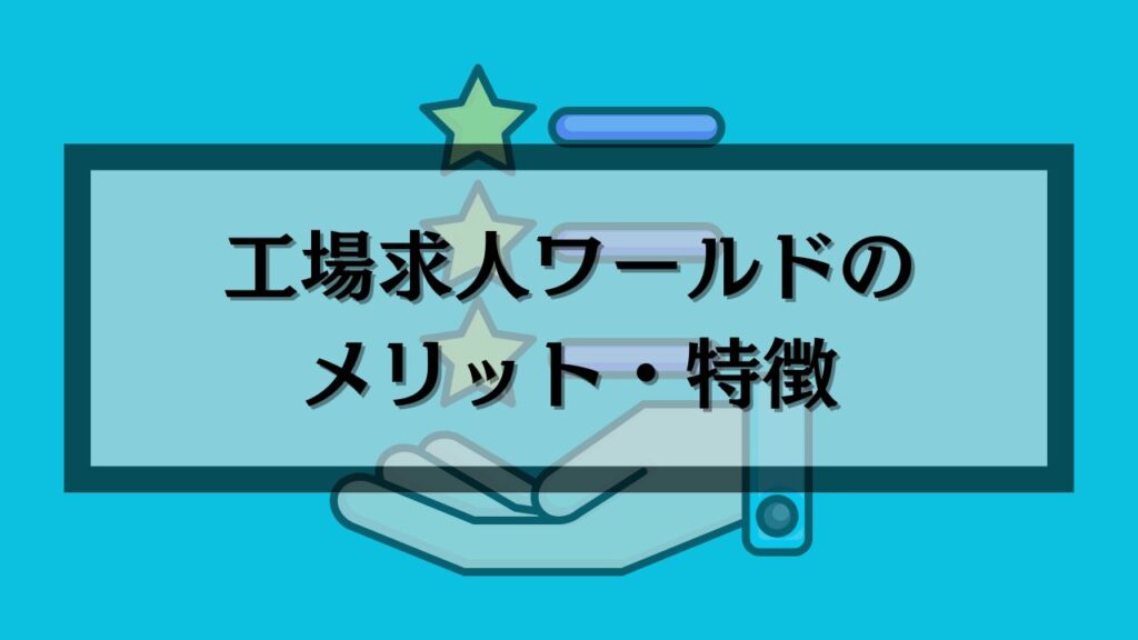 工場求人ワールドのメリット・特徴