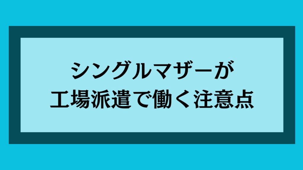 シングルマザーが工場派遣で働く際の注意点