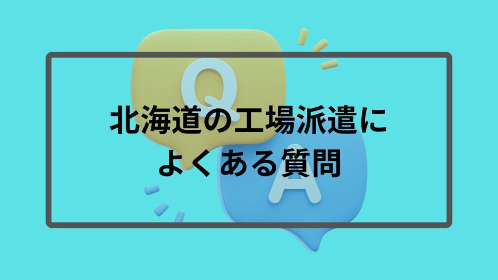 北海道の工場派遣によくある質問