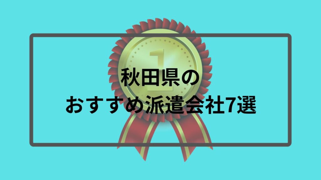 秋田県のおすすめ派遣会社7選